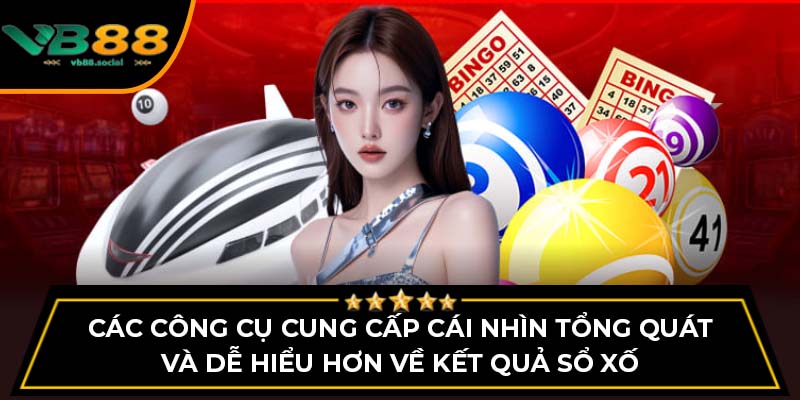 Các công cụ cung cấp cái nhìn tổng quát và dễ hiểu hơn về kết quả sổ xố