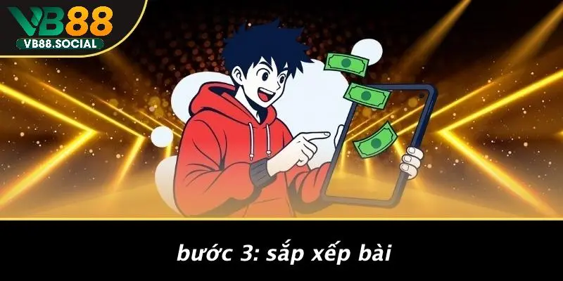 LUẬT CHƠI MẬU BINH: HƯỚNG DẪN CƯỢC VÀ CHIẾN THUẬT CƠ BẢN 3 Bước 3: Sắp Xếp Bài